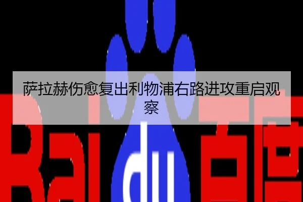 萨拉赫伤愈复出利物浦右路进攻重启观察